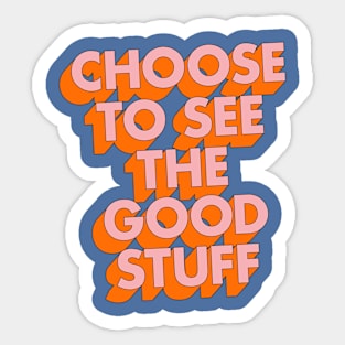 Choose to See the Good Stuff in Blue Orange and Pink Sticker